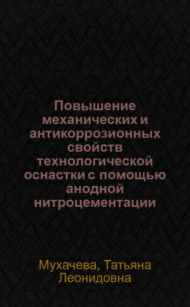 Повышение механических и антикоррозионных свойств технологической оснастки с помощью анодной нитроцементации : автореферат диссертации на соискание ученой степени к.т. н. : специальность 05.16.01 <Металловедение и терм. обраб. металлов>