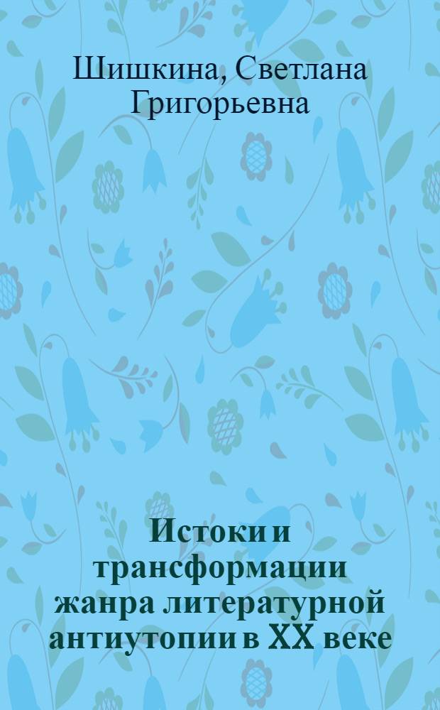 Истоки и трансформации жанра литературной антиутопии в XX веке