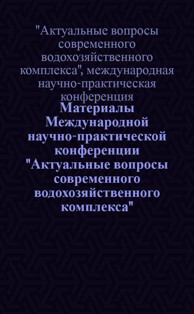 Материалы Международной научно-практической конференции "Актуальные вопросы современного водохозяйственного комплекса", посвященной 80-летию факультета Водохозяйственного строительства ФГОУ ВПО ОмГАУ (3-4 декабря 2009 г.)