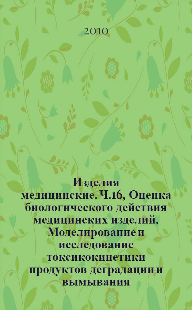 Изделия медицинские. Ч.16, Оценка биологического действия медицинских изделий. Моделирование и исследование токсикокинетики продуктов деградации и вымывания