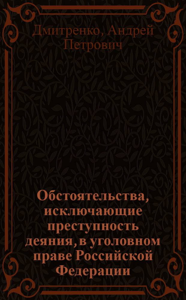 Обстоятельства, исключающие преступность деяния, в уголовном праве Российской Федерации : монография