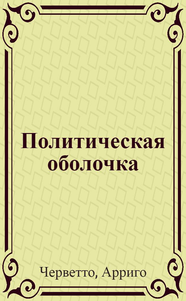Политическая оболочка : тексты, опубликованные в "Lotta comunista" в 1977-1981 и 1984-1989 гг. : перевод с иальянского
