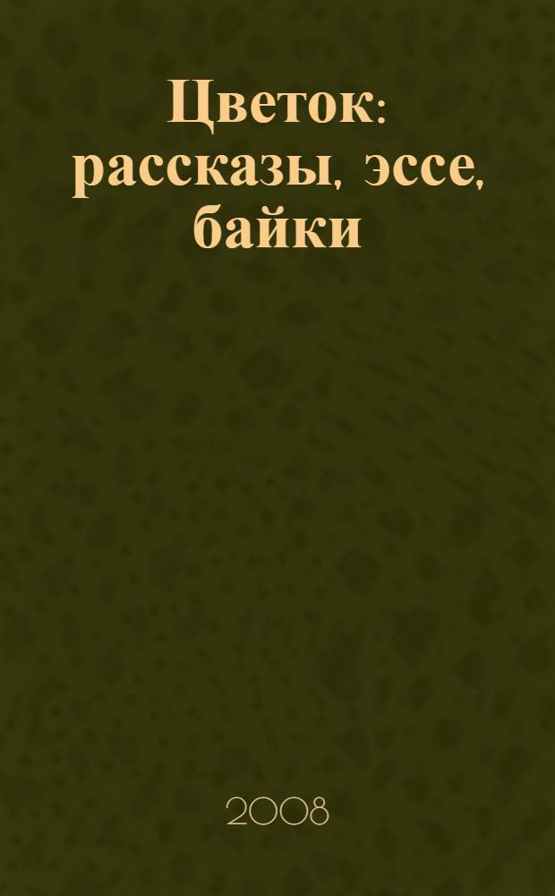 Цветок : рассказы, эссе, байки