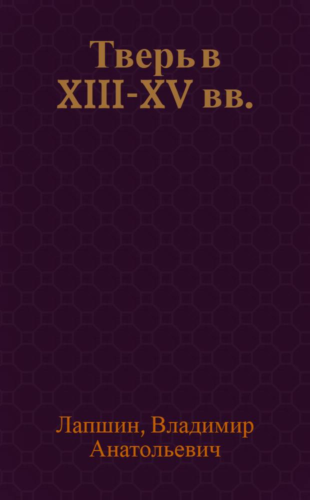 Тверь в XIII-XV вв. = Tver in the 13th-15th centuries : (по материалам раскопок 1993-1997 гг.)