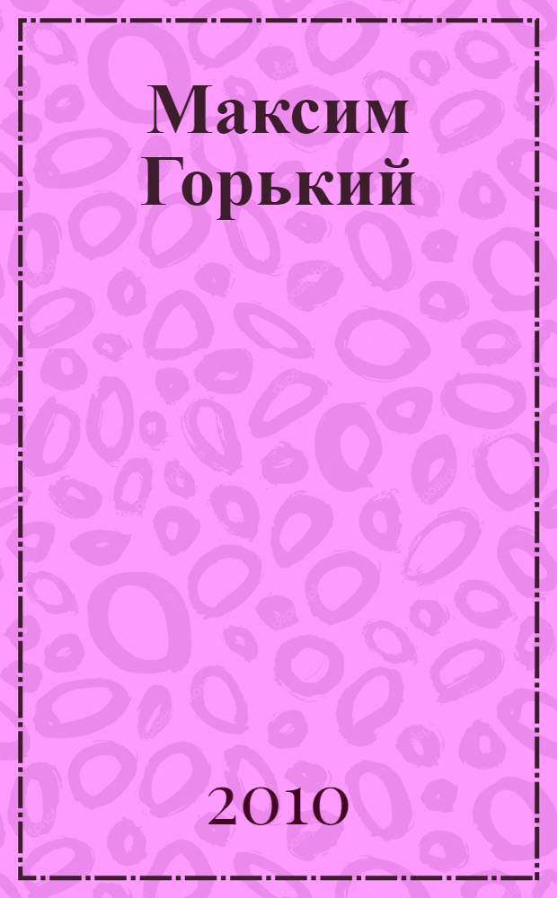 Максим Горький: взгляд из XXI века : материалы Международной конференции, 25-26 марта 2008, Нижний Новгород