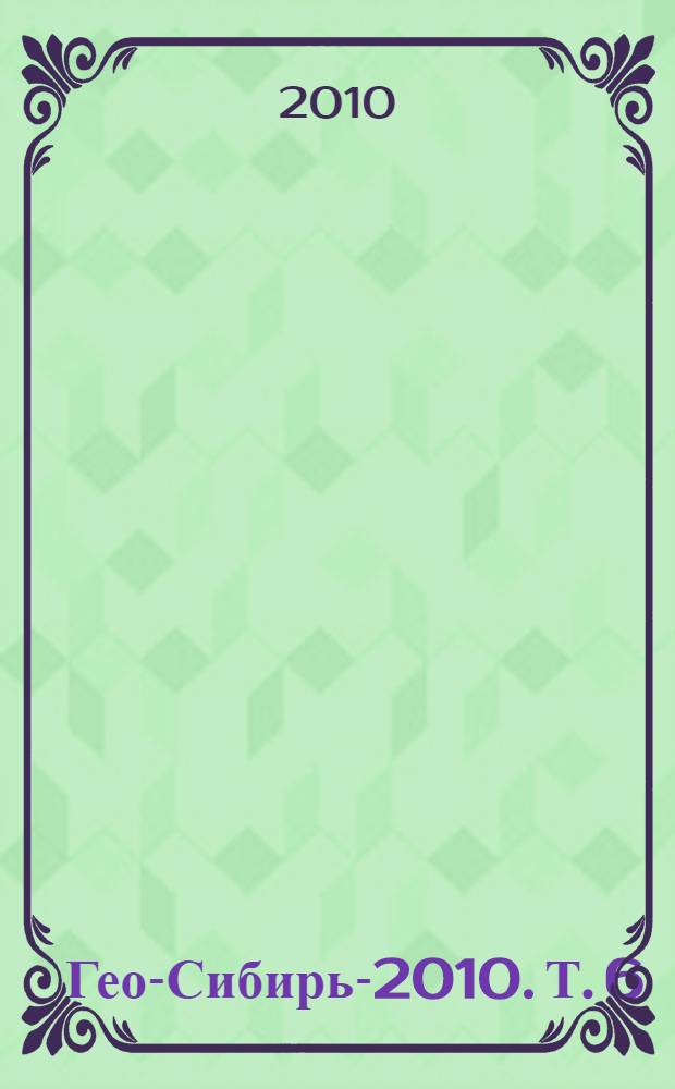 Гео-Сибирь-2010. Т. 6 : Сибирское геопространство в условиях модернизации общества: история и современность
