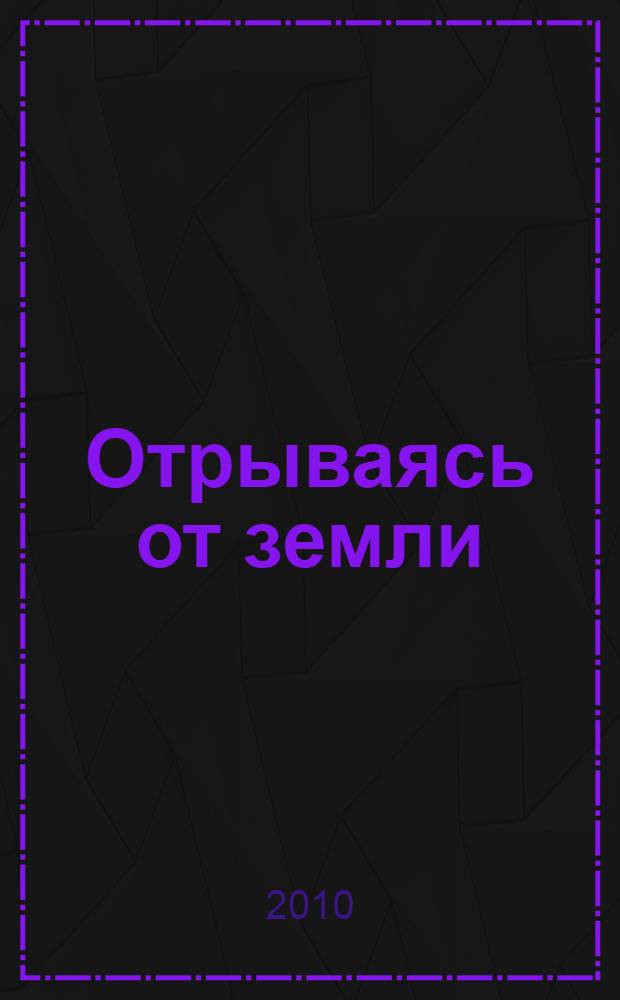 Отрываясь от земли : роман
