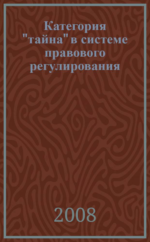 Категория "тайна" в системе правового регулирования : монография