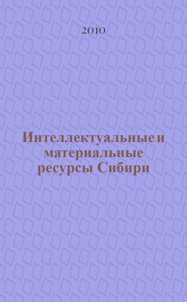 Интеллектуальные и материальные ресурсы Сибири : материалы региональной научно-практической конференции "Сибресурс - 2010", 8-9 апреля 2010 г