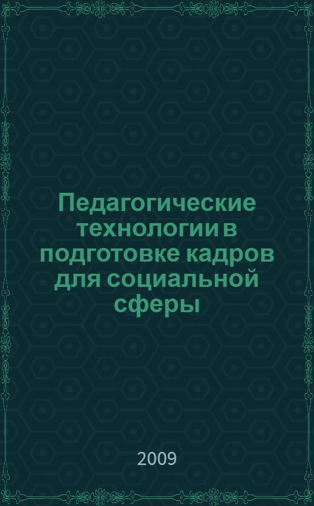 Педагогические технологии в подготовке кадров для социальной сферы : международная научно-практическая Интернет-конференция (23-29 ноября 2009 г.)