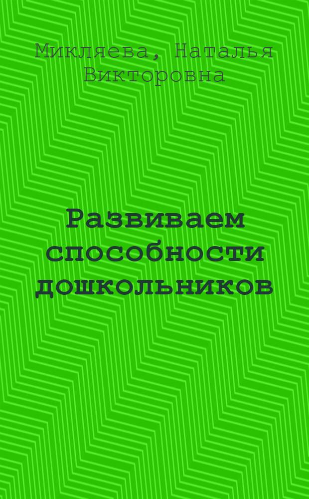 Развиваем способности дошкольников : методическое пособие