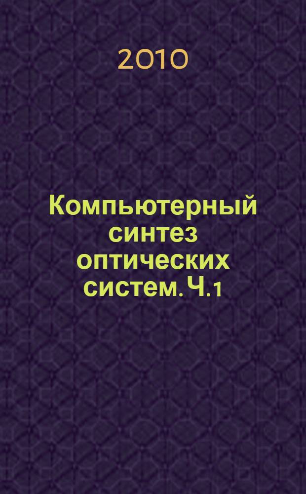 Компьютерный синтез оптических систем. Ч. 1