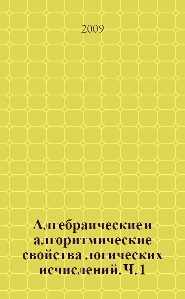 Алгебраические и алгоритмические свойства логических исчислений. Ч. 1