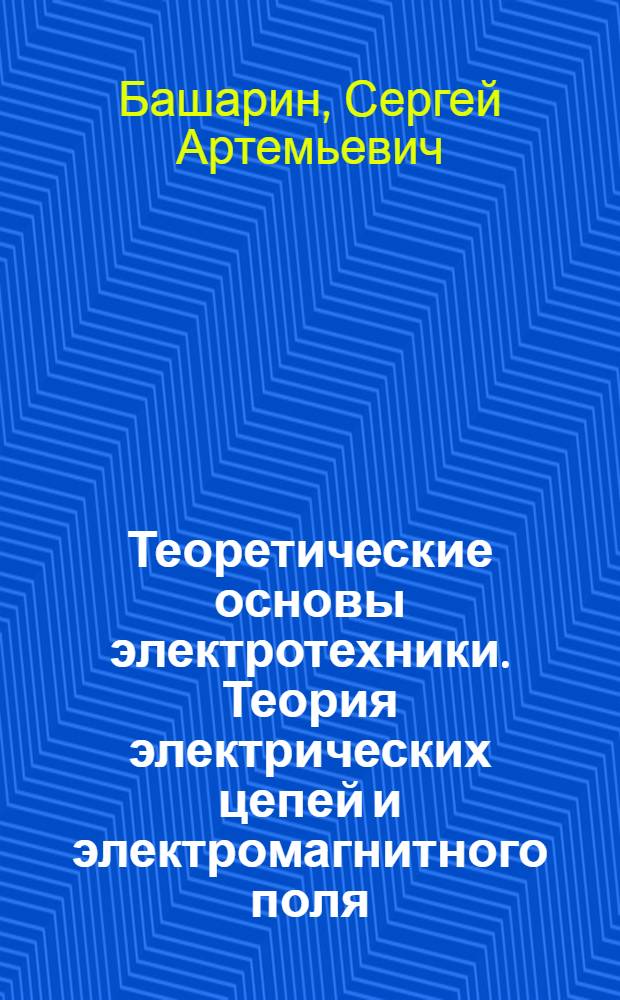 Теоретические основы электротехники. Теория электрических цепей и электромагнитного поля : учебное пособие для студентов высших учебных заведений, обучающихся по направлению подготовки "Электротехника, электромеханика и электротехнологии"