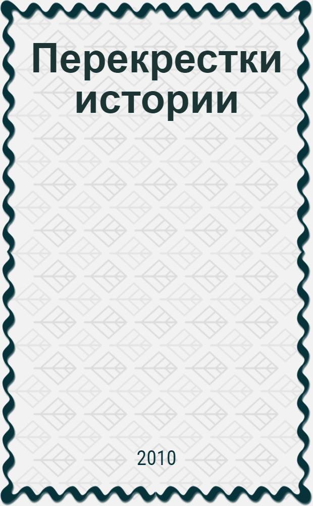 Перекрестки истории : актуальные проблемы исторической науки : материалы Всероссийской научной конференции, 17 апреля 2010 г