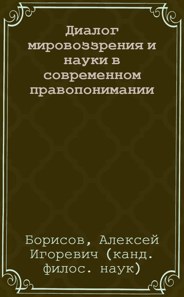Диалог мировоззрения и науки в современном правопонимании : монография