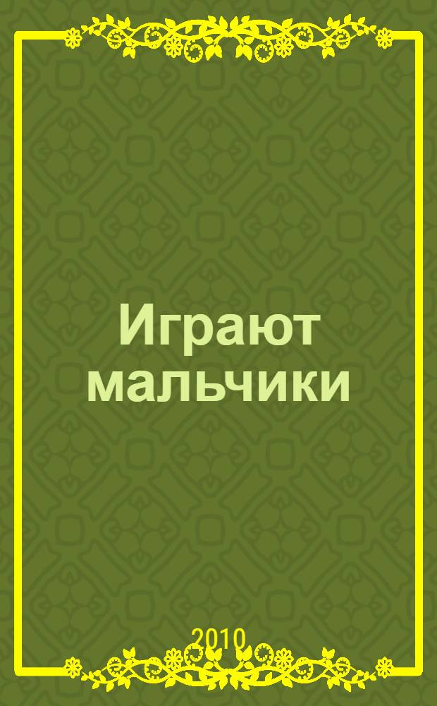 Играют мальчики : самодельные игрушки для сюжетно-ролевых игр : методическое пособие для педагогов дошкольных образовательных учреждений, гувернеров и родителей