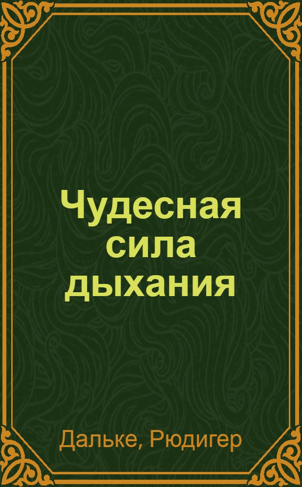 Чудесная сила дыхания : восстановление тела, души и духа