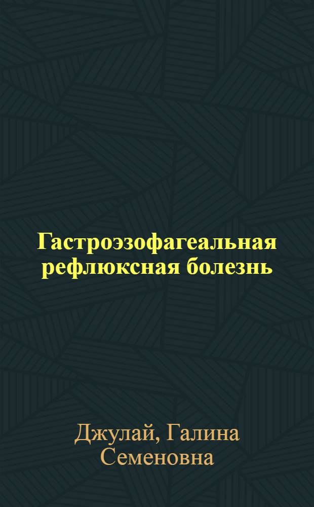 Гастроэзофагеальная рефлюксная болезнь: состояние и перспективы решения проблемы : методические рекомендации для врачей