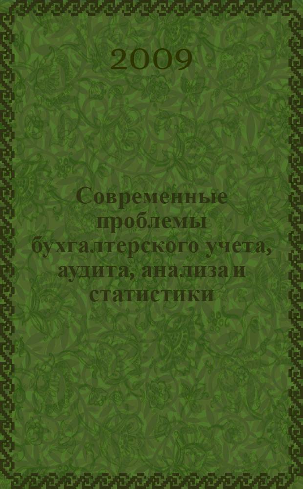 Современные проблемы бухгалтерского учета, аудита, анализа и статистики : материалы Всероссийской научно-практической конференции студентов, аспирантов и молодых ученых, 24 апреля 2009 года