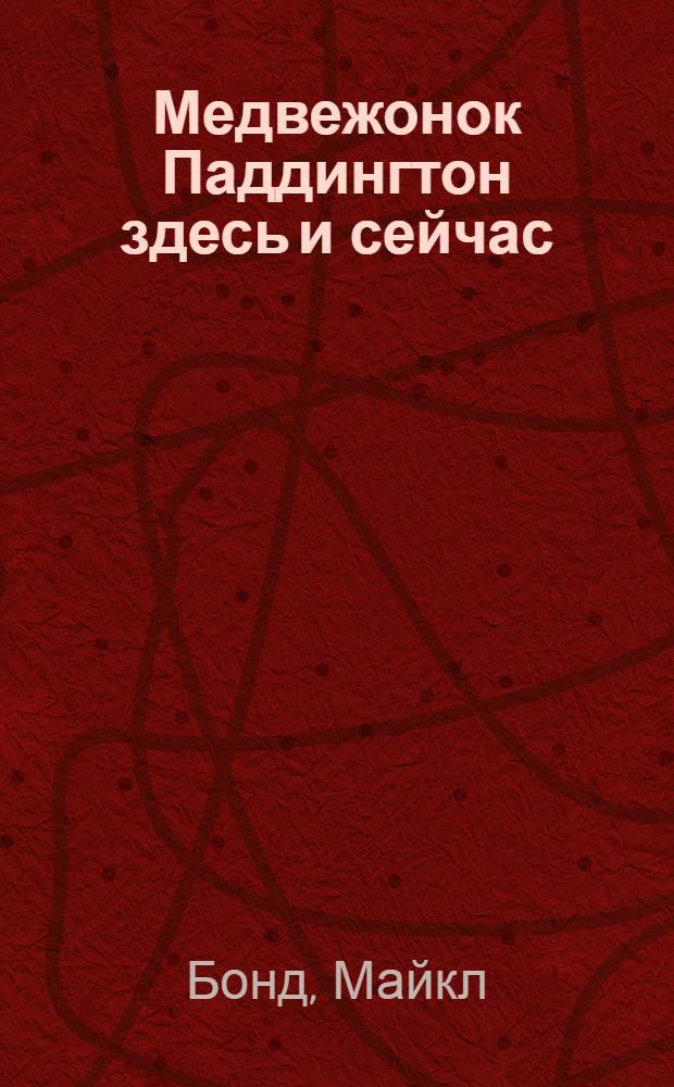 Медвежонок Паддингтон здесь и сейчас : для младшего школьного возраста