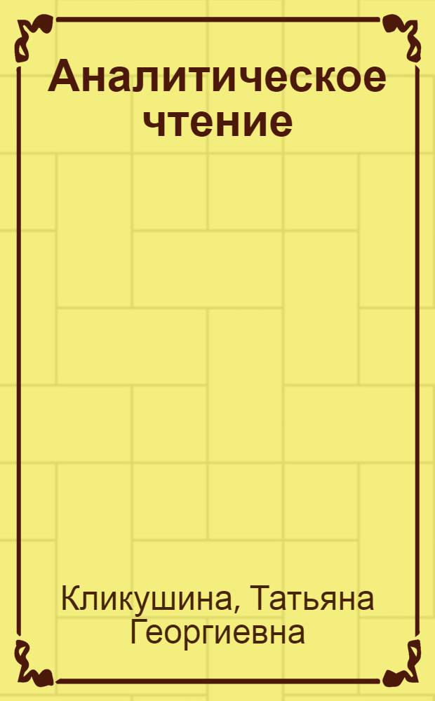 Аналитическое чтение: теория и практика = Analytical reading: theory and practice : учебное пособие для студентов вузов по специальности 033200.00 "Иностранный язык" по курсам "Аналитическое чтение", "Домашнее чтение", "Интерпретационный анализ текста"