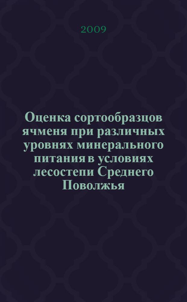 Оценка сортообразцов ячменя при различных уровнях минерального питания в условиях лесостепи Среднего Поволжья : автореферат диссертации на соискание ученой степени к. с.-к. н. : специальность 06.01.05 <Селекция и семеноводство>