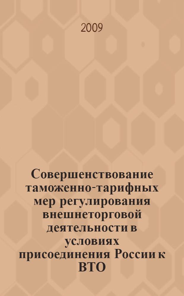 Совершенствование таможенно-тарифных мер регулирования внешнеторговой деятельности в условиях присоединения России к ВТО : автореферат диссертации на соискание ученой степени к. э. н. : специальность 08.00.05 <Экономика и управление народным хозяйством по отраслям и сферам деятельности>