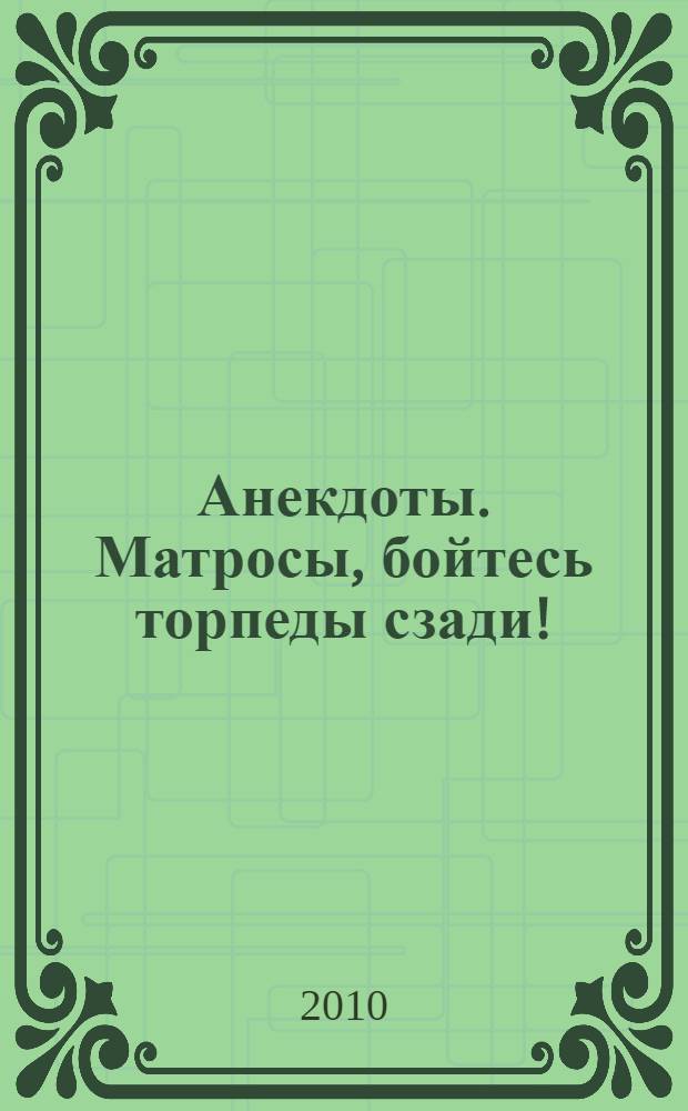 Анекдоты. Матросы, бойтесь торпеды сзади! : в номере на 32 страницах: более 150 новых анекдотов, тосты, афоризмы, карикатуры