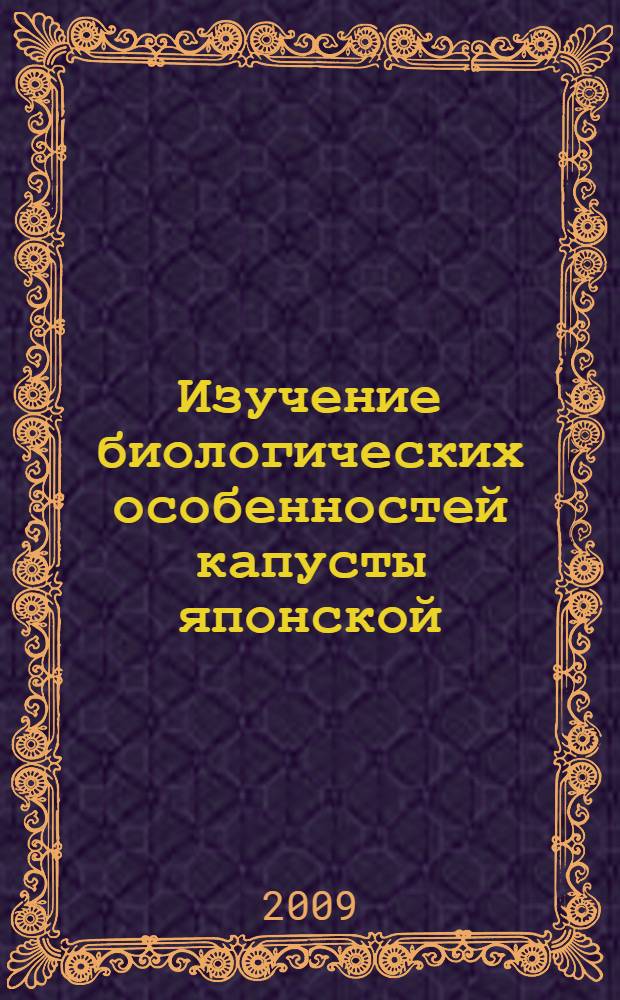 Изучение биологических особенностей капусты японской (Brassica rapa var. nipposinica) в целях интродукции и выделения исходного материала для селекции : автореферат диссертации на соискание ученой степени к. с.-х. н. : специальность 06.01.05 <Селекция и семеноводство> : специальность 06.01.06 <Овощеводство>