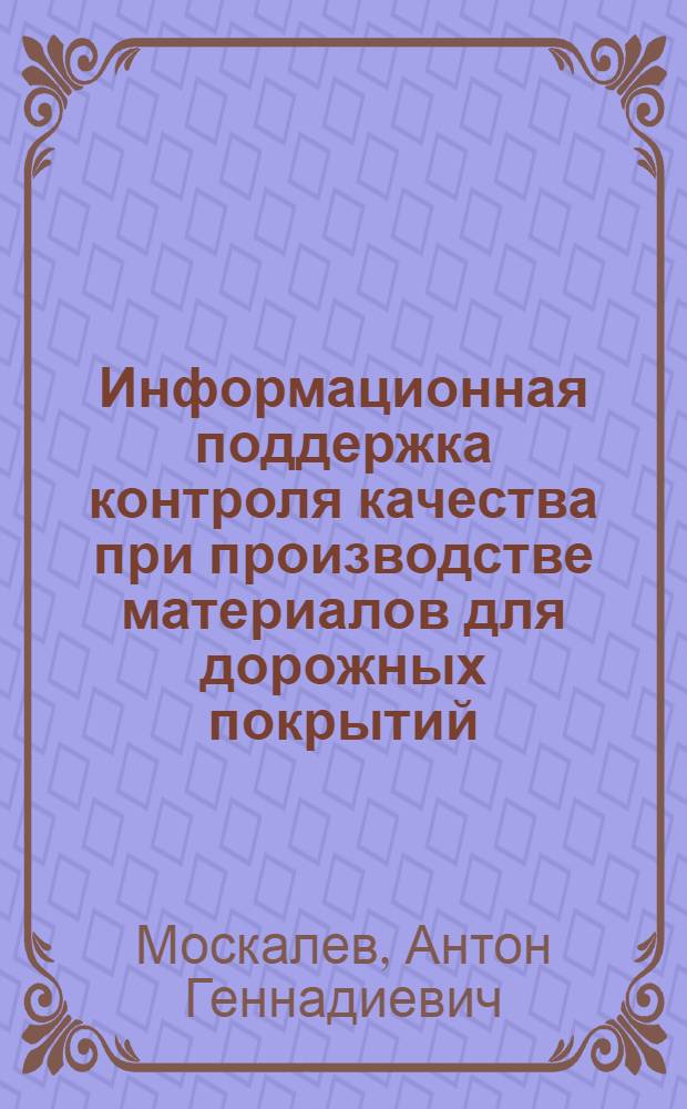 Информационная поддержка контроля качества при производстве материалов для дорожных покрытий : автореферат диссертации на соискание ученой степени к. т. н. : специальность 05.13.06 <Автоматизация и упр. технол. процессами и пр-вами по отраслям>