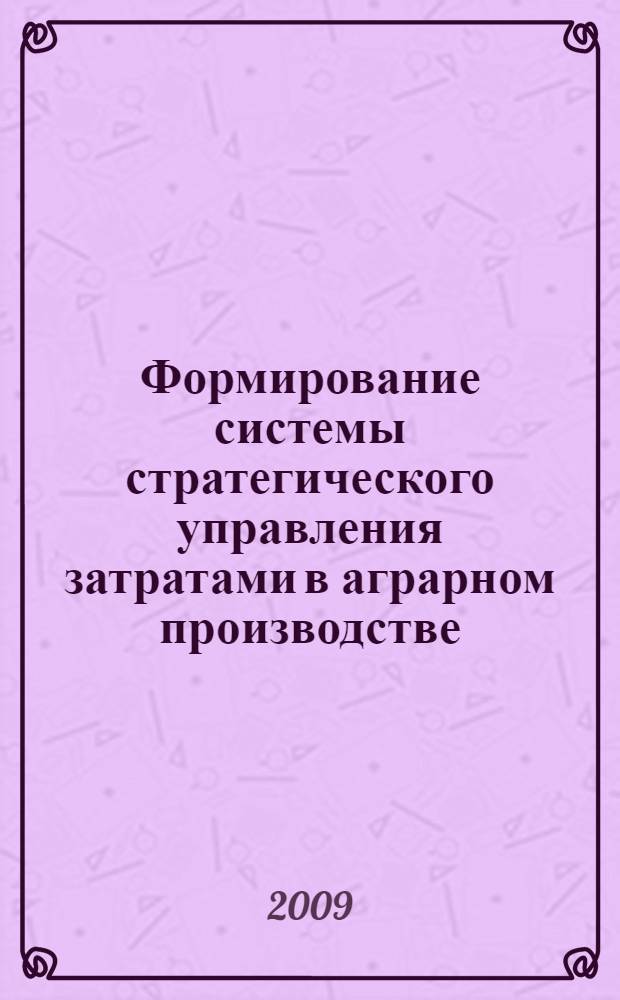 Формирование системы стратегического управления затратами в аграрном производстве : автореферат диссертации на соискание ученой степени к. э. н. : специальность 08.00.05 <Экономика и упр. нар. хоз-вом по отраслям и сферам деятельности>