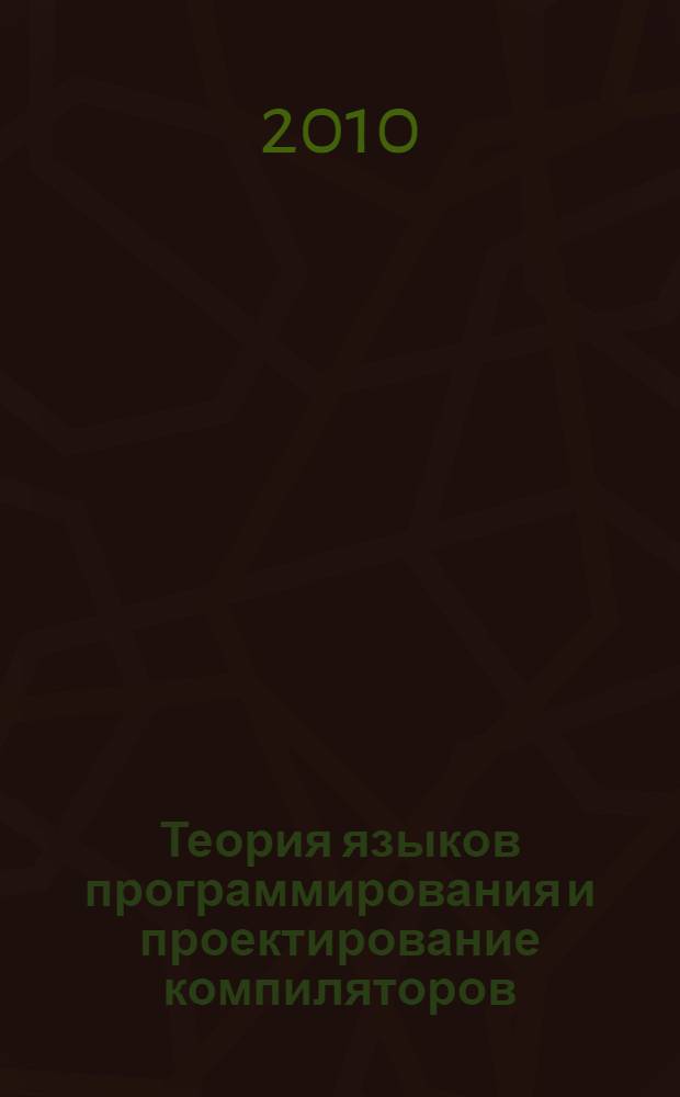 Теория языков программирования и проектирование компиляторов : курс лекций для студентов специальности 230105 Программное обеспечение вычислительной техники и автоматизированных систем, 230100 Информатика и вычислительная техника, 230201 информационные системы и технологии очной, заочной, очной сокращенной форм обучения