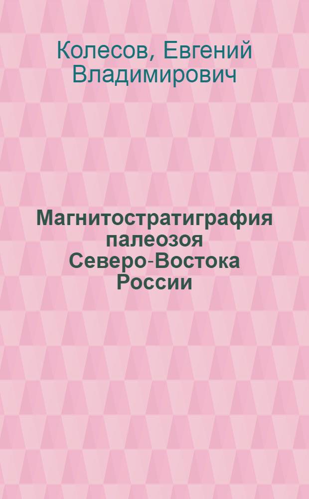 Магнитостратиграфия палеозоя Северо-Востока России = Magnetostratigraphy of paleozoic in North-East of Russia