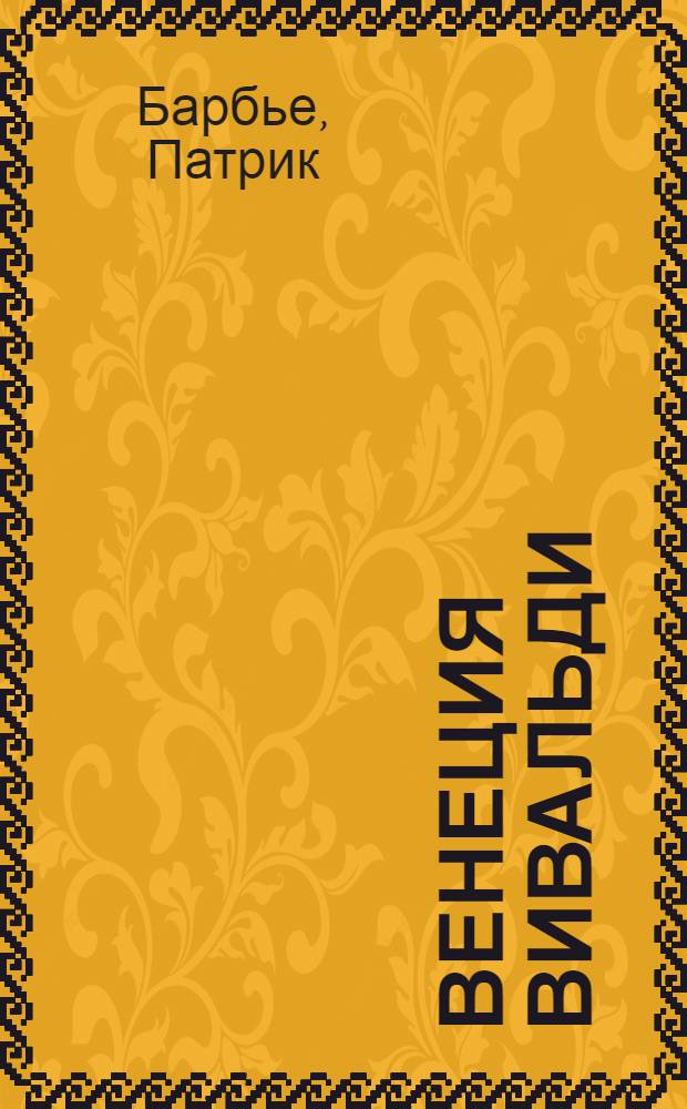 Венеция Вивальди : музыка и праздники эпохи барокко