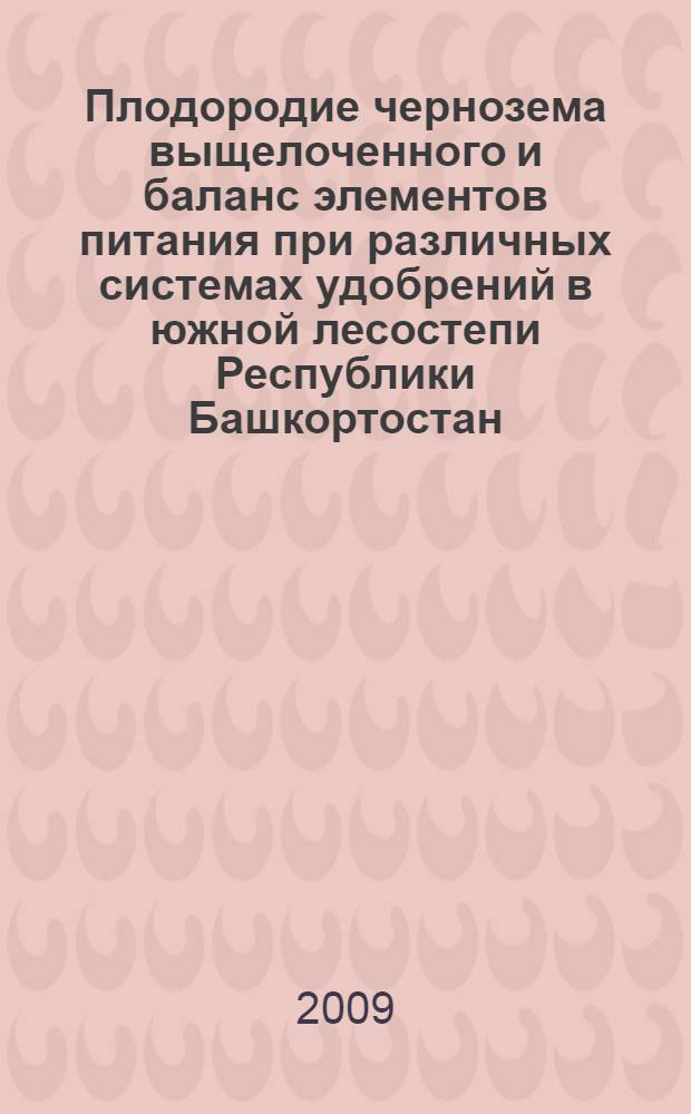 Плодородие чернозема выщелоченного и баланс элементов питания при различных системах удобрений в южной лесостепи Республики Башкортостан : автореферат диссертации на соискание ученой степени к. с.-х. н. : специальность 06.01.03 <Агропочвоведение, агрофизика>