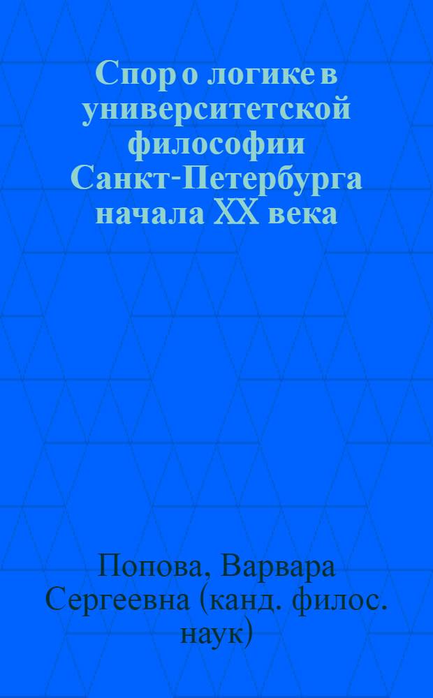 Спор о логике в университетской философии Санкт-Петербурга начала XX века : монография