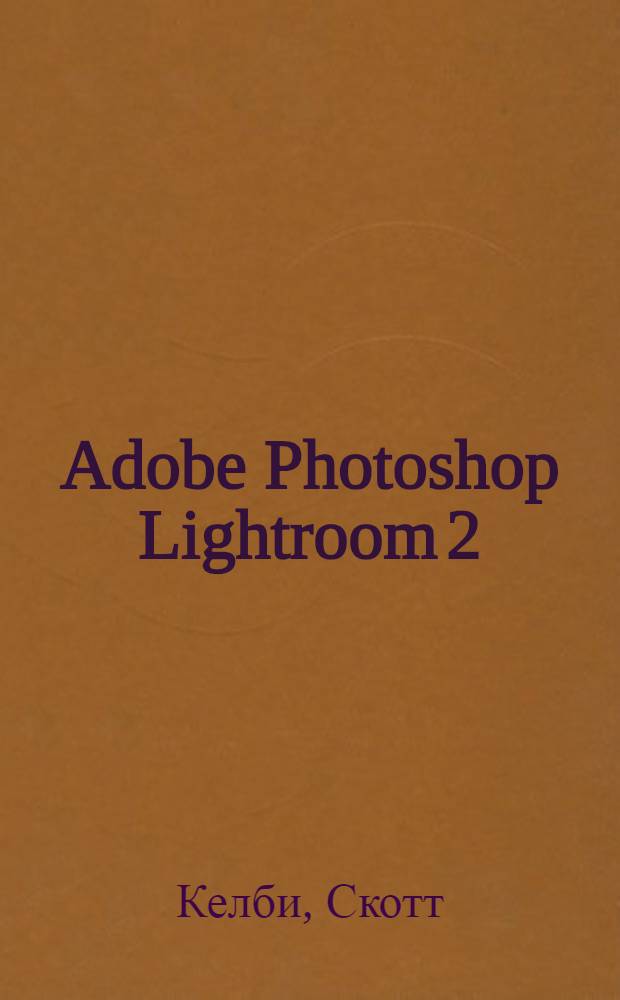Adobe Photoshop Lightroom 2 : справочник по обработке цифровых фотографий