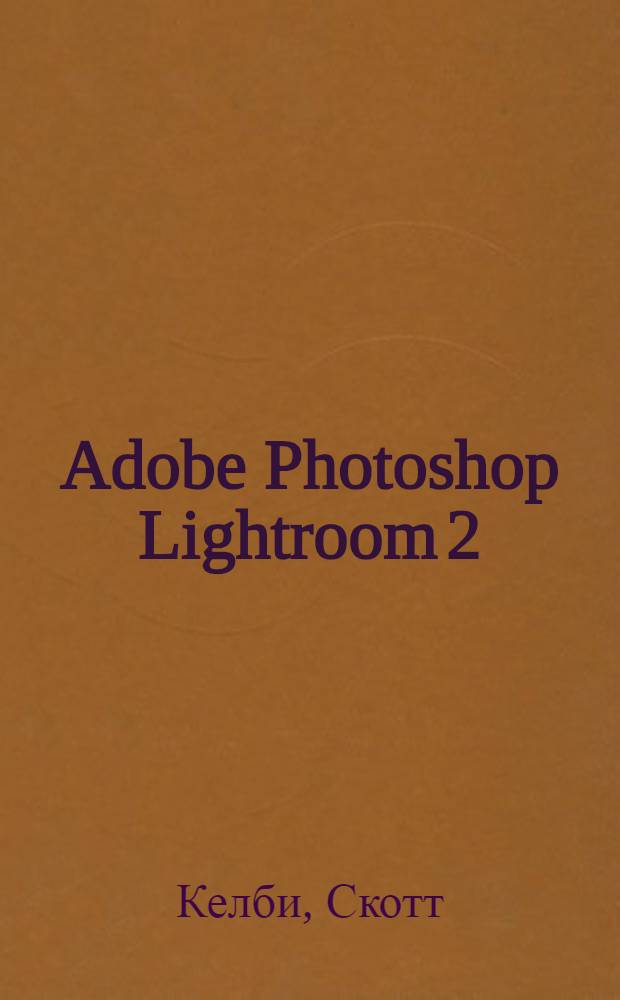 Adobe Photoshop Lightroom 2 : справочник по обработке цифровых фотографий