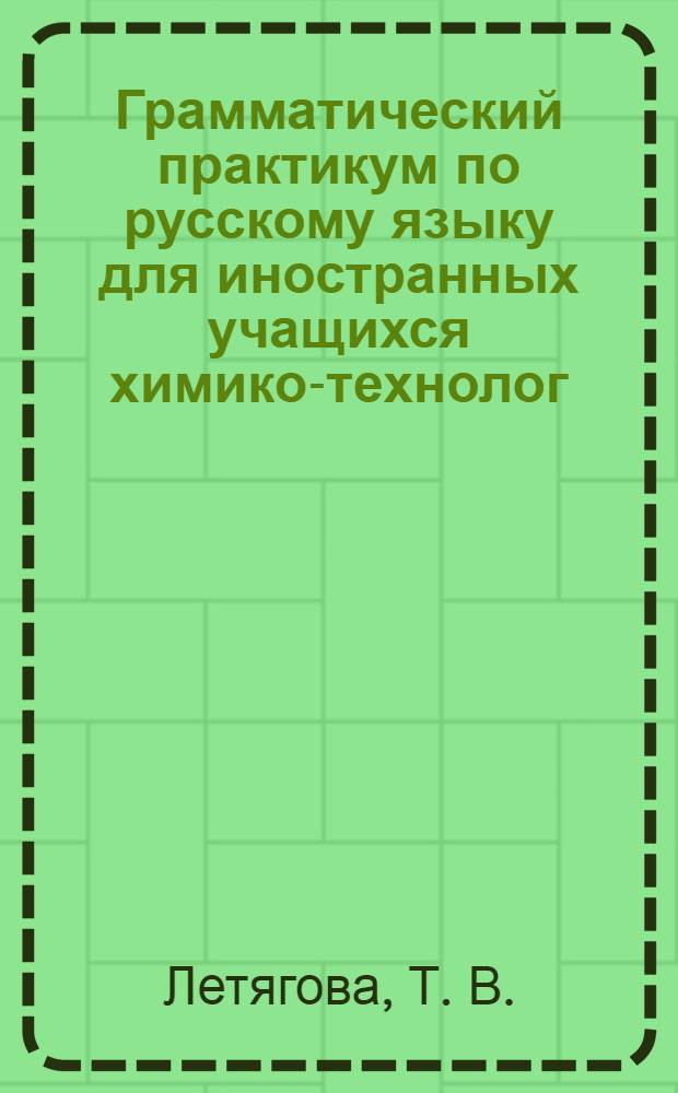 Грамматический практикум по русскому языку для иностранных учащихся химико-технолог. профиля. II сертификационный уровень