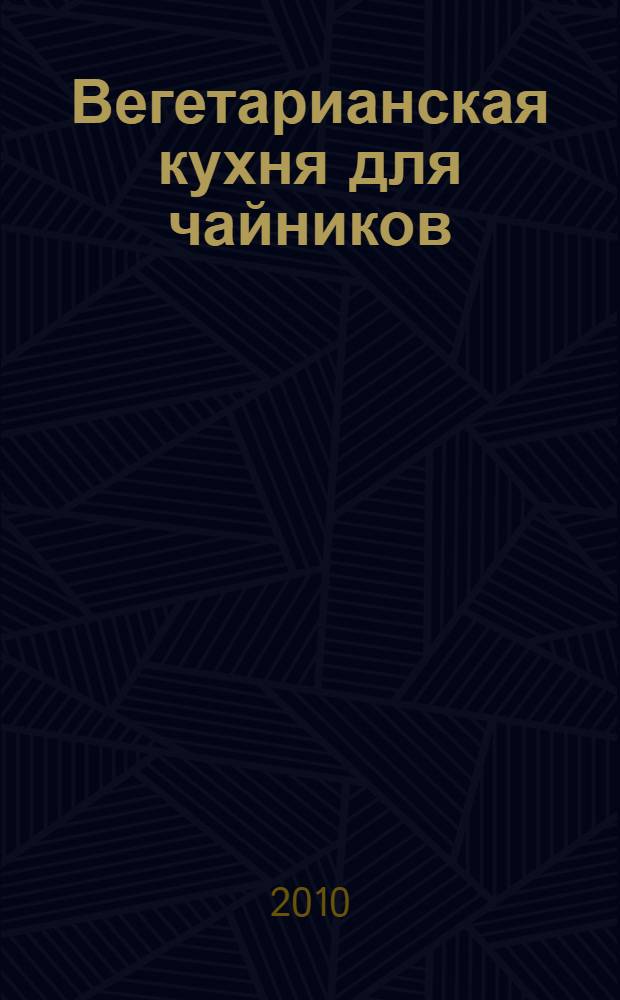 Вегетарианская кухня для чайников = Vegetarian cooking for dummies : перевод с английского