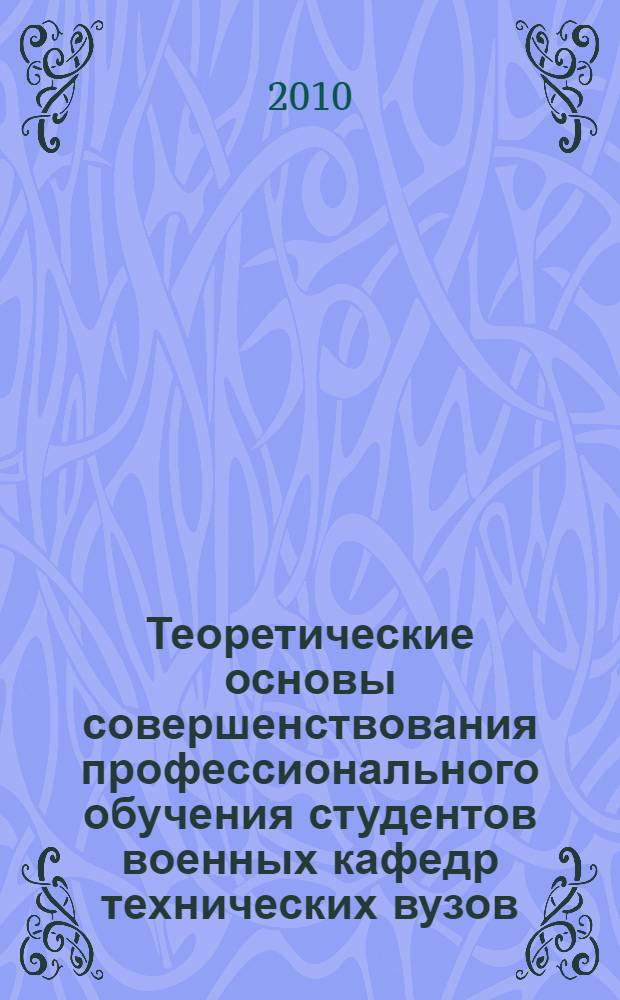 Теоретические основы совершенствования профессионального обучения студентов военных кафедр технических вузов : учебное пособие : для преподавателей и студентов военных кафедр