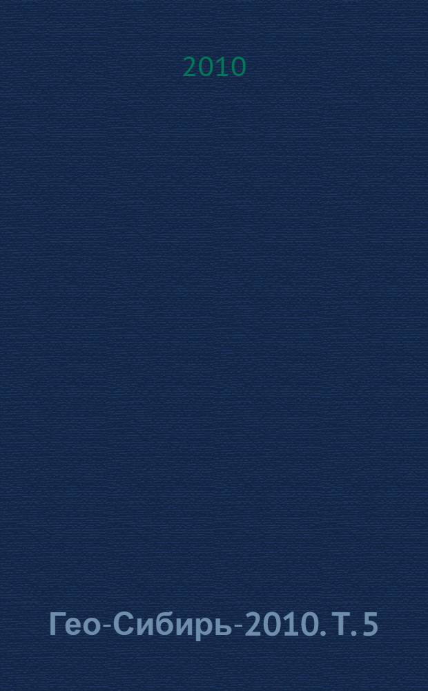 Гео-Сибирь-2010. Т. 5 : Специализированное приборостроение, метрология, теплофизика, микротехника, нанотехнологии