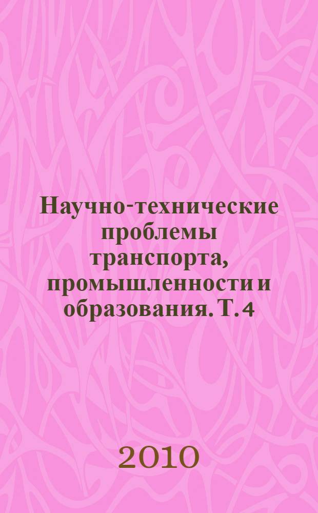 Научно-технические проблемы транспорта, промышленности и образования. Т. 4