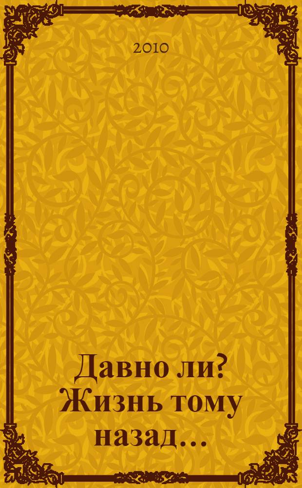 Давно ли? Жизнь тому назад... : биография. Стихи. Воспоминания : к 100-летию со дня рождения