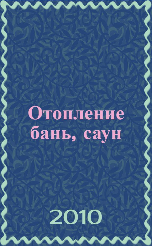 Отопление бань, саун : характеристика печей, проекты печей, кладка : справочник : практическое руководство