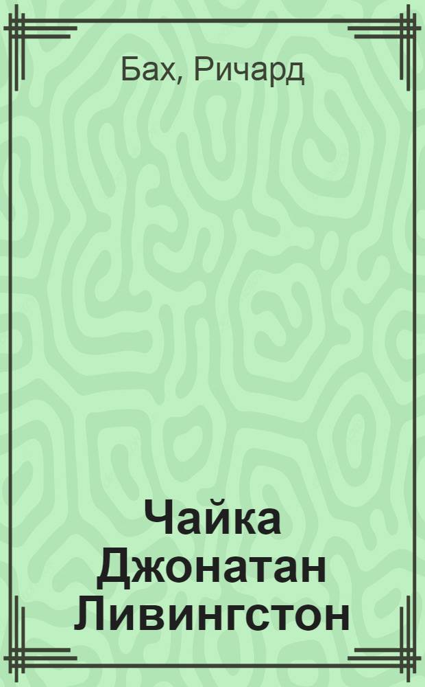 Чайка Джонатан Ливингстон; Иллюзии; Карманный справочник Мессии; Бегство от безопасности; За пределами разума: перевод с английского / Ричард Бах; ил.: В. Миколайчук