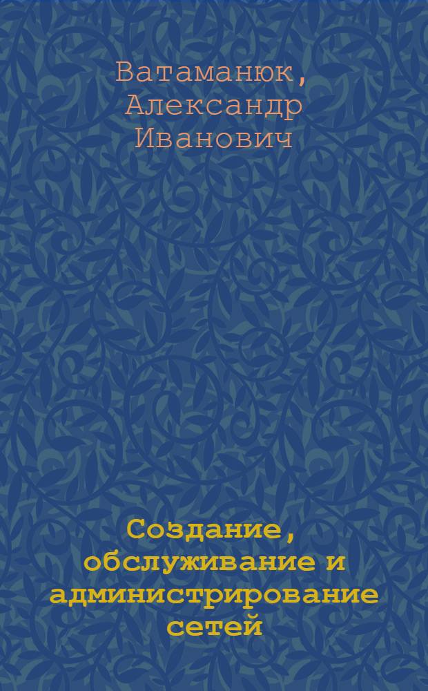Создание, обслуживание и администрирование сетей