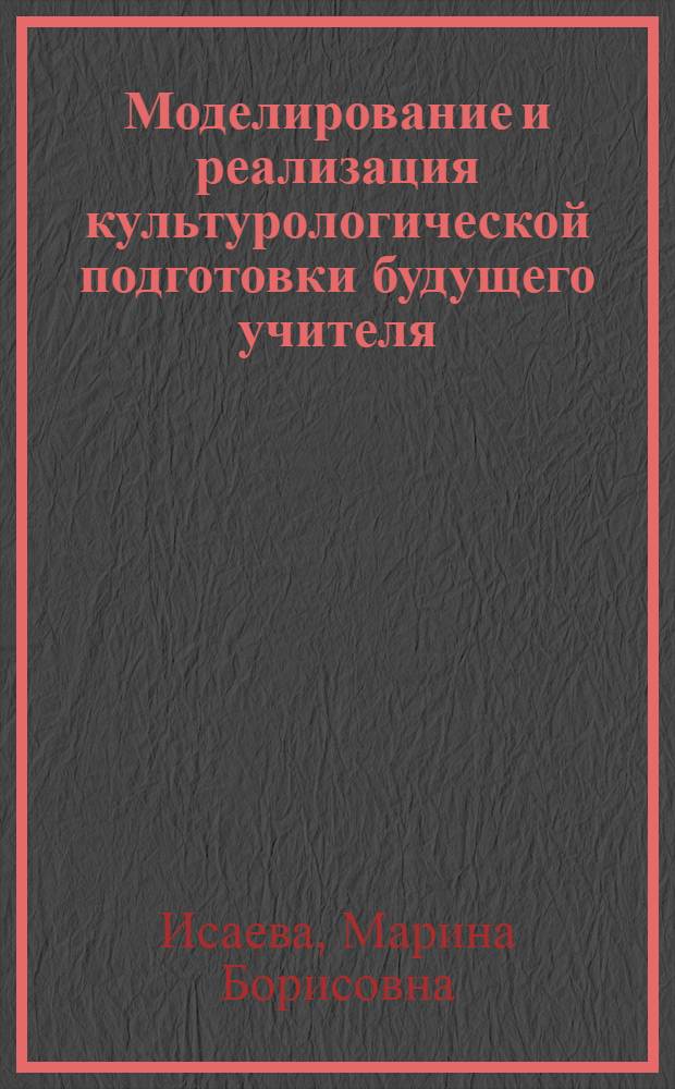 Моделирование и реализация культурологической подготовки будущего учителя : автореферат диссертации на соискание ученой степени к. п. н. : специальность 13.00.08 <теория и методика проф. образован.>