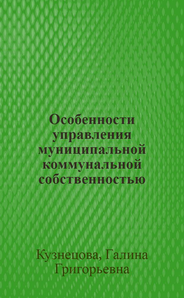 Особенности управления муниципальной коммунальной собственностью : монография